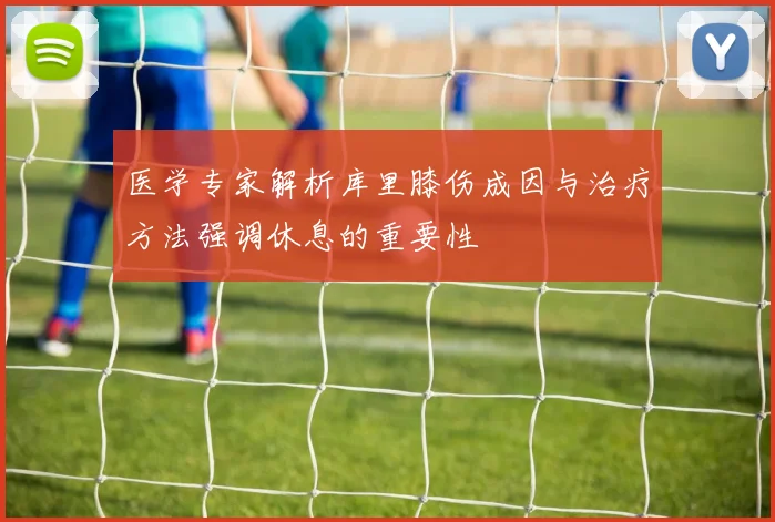医学专家解析库里膝伤成因与治疗方法强调休息的重要性